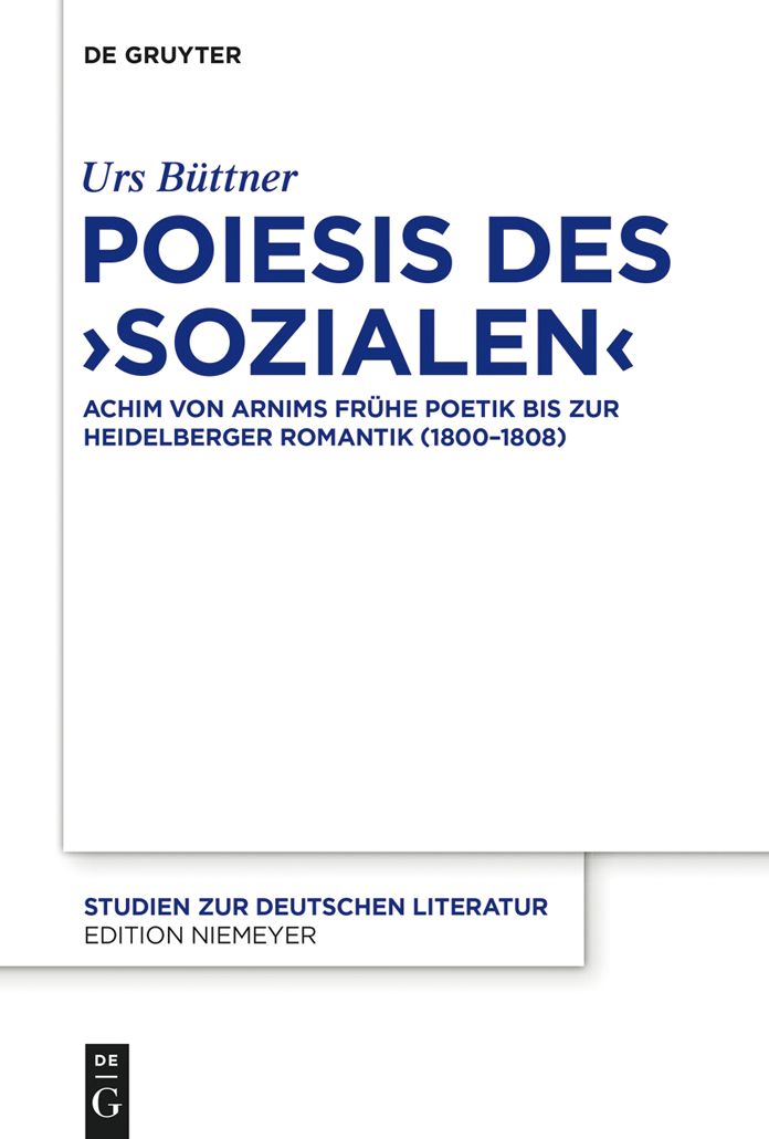 Poiesis des #8218;Sozialen': Achim von Arnims fr#x000FC;he Poetik bis zur Heidelberger Romantik (1800-1808)