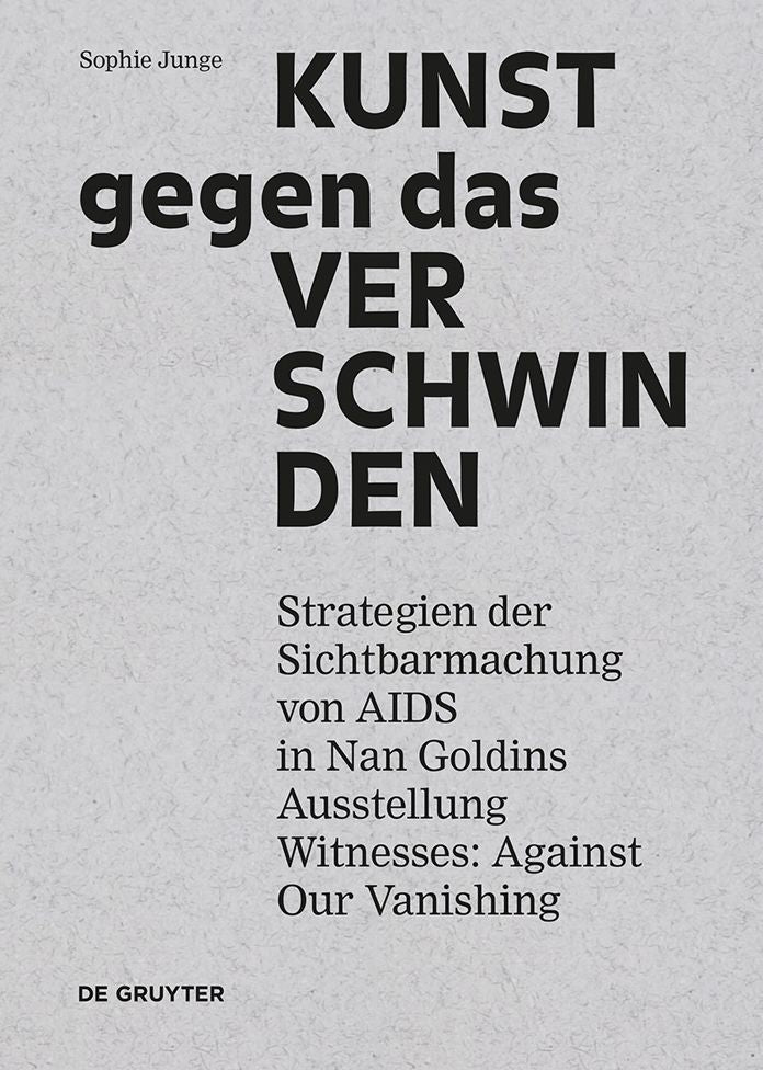 Kunst gegen das Verschwinden: Strategien der Sichtbarmachung von AIDS in Nan Goldins Ausstellung #8222;Witnesses: Against Our Vanishing"