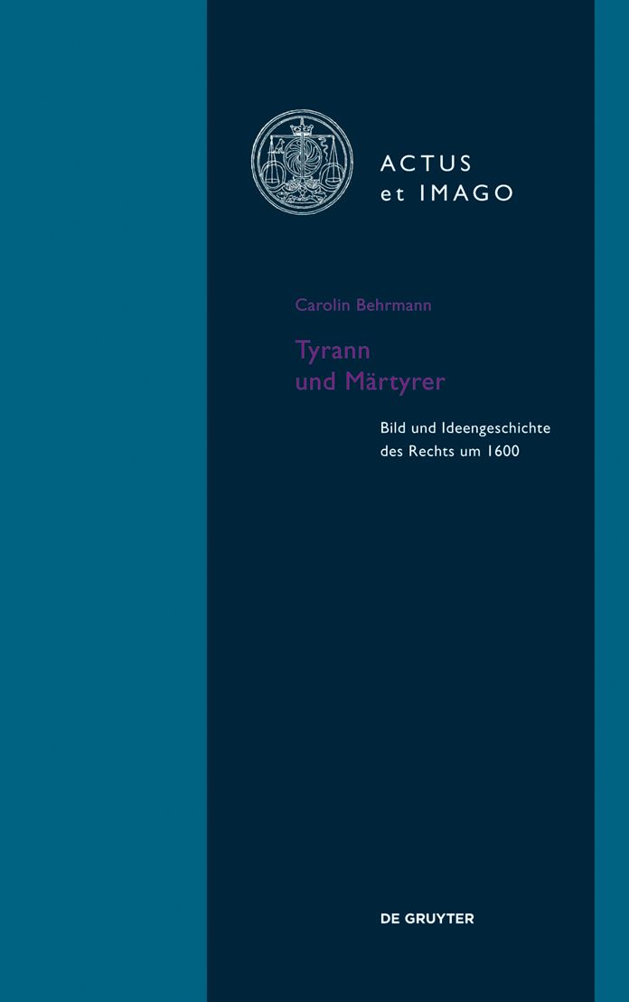 Tyrann und M#x000E4;rtyrer: Bild und Ideengeschichte des Rechts um 1600