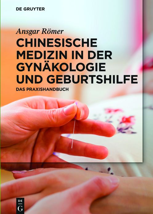 Chinesische Medizin in der Gynäkologie und Geburtshilfe: Das Praxishandbuch