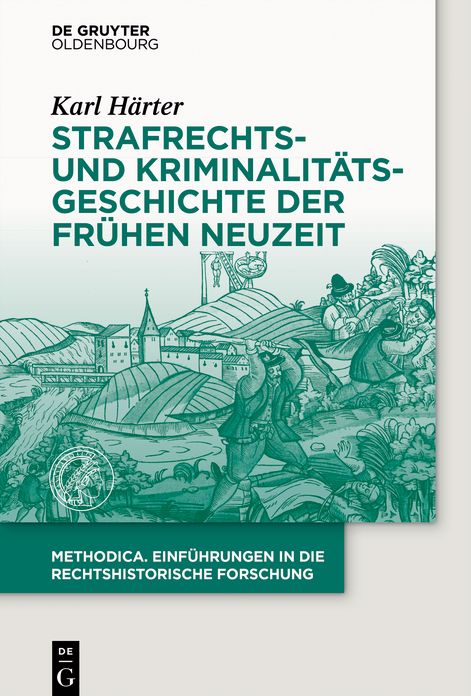 Strafrechts- und Kriminalit#x000E4;tsgeschichte der Fr#x000FC;hen Neuzeit