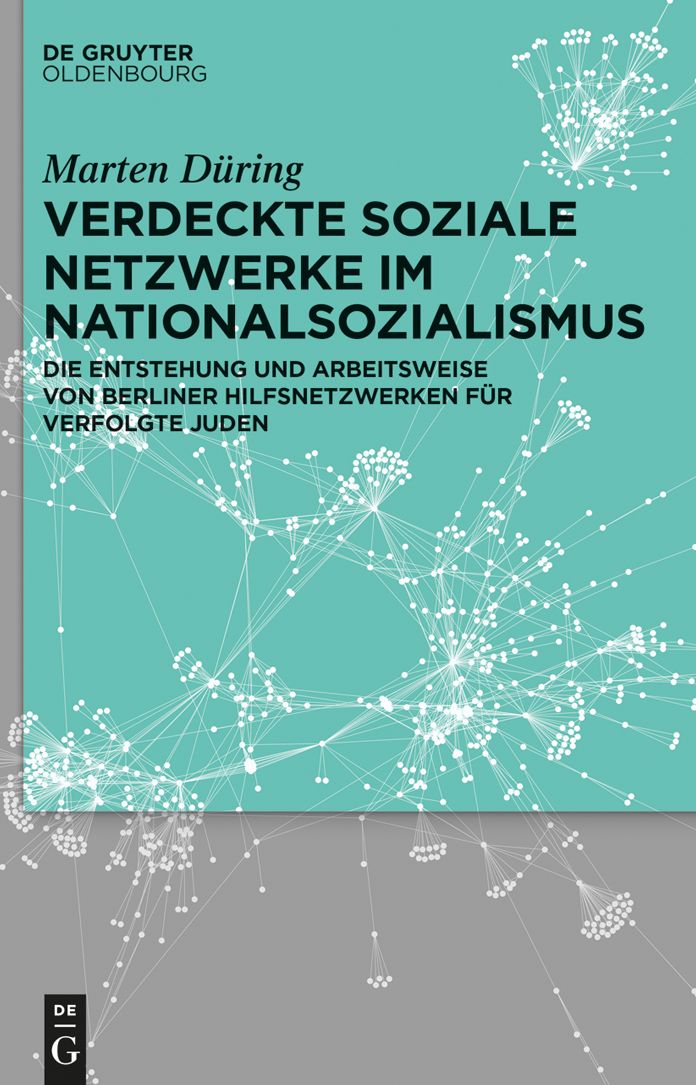 Verdeckte soziale Netzwerke im Nationalsozialismus: Die Entstehung und Arbeitsweise von Berliner Hilfsnetzwerken f#x000FC;r verfolgte Juden