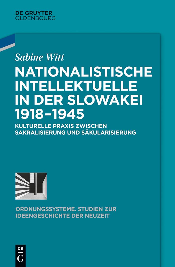 Nationalistische Intellektuelle in der Slowakei 1918-1945: Kulturelle Praxis zwischen Sakralisierung und S#x000E4;kularisierung