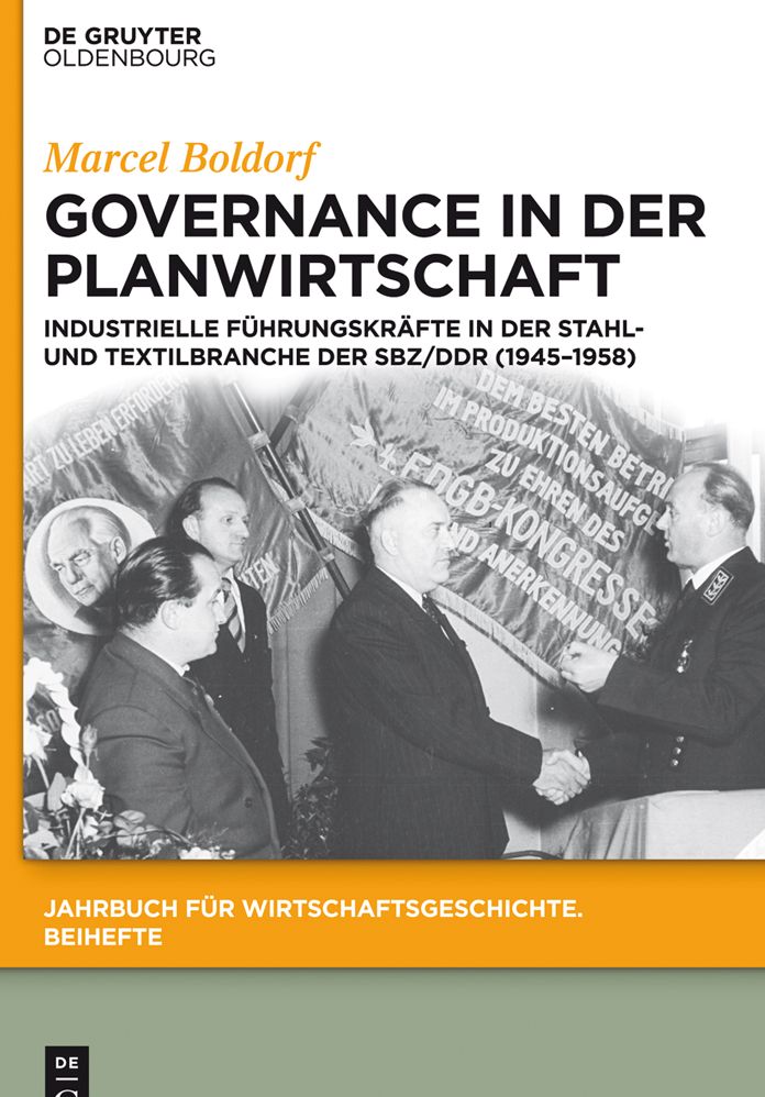 Governance in der Planwirtschaft: Industrielle F#x000FC;hrungskr#x000E4;fte in der Stahl- und Textilbranche der SBZ/DDR (1945-1958)