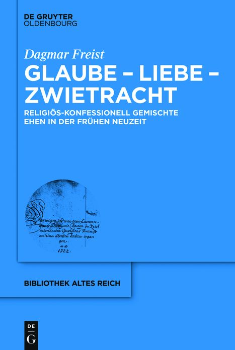 Glaube - Liebe - Zwietracht: Religiös-konfessionell gemischte Ehen in der Frühen Neuzeit