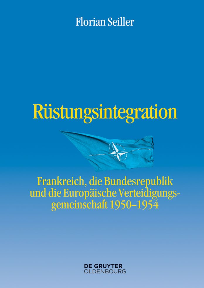R#x000FC;stungsintegration: Frankreich, die Bundesrepublik Deutschland und die Europ#x000E4;ische Verteidigungsgemeinschaft 1950 bis 1954
