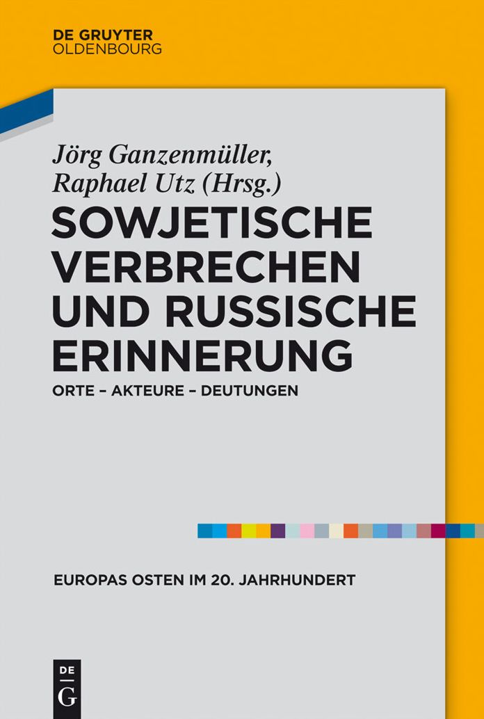 Sowjetische Verbrechen und russische Erinnerung: Orte - Akteure - Deutungen