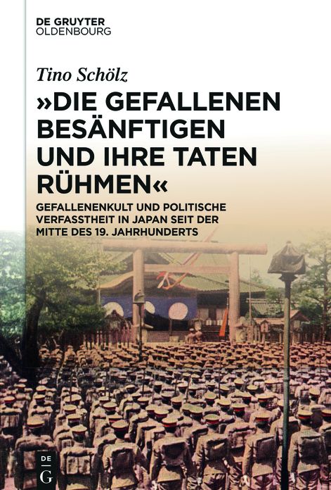 "Die Gefallenen bes#x000E4;nftigen und ihre Taten r#x000FC;hmen": Gefallenenkult und politische Verfasstheit in Japan seit der Mitte des 19. Jahrhunderts