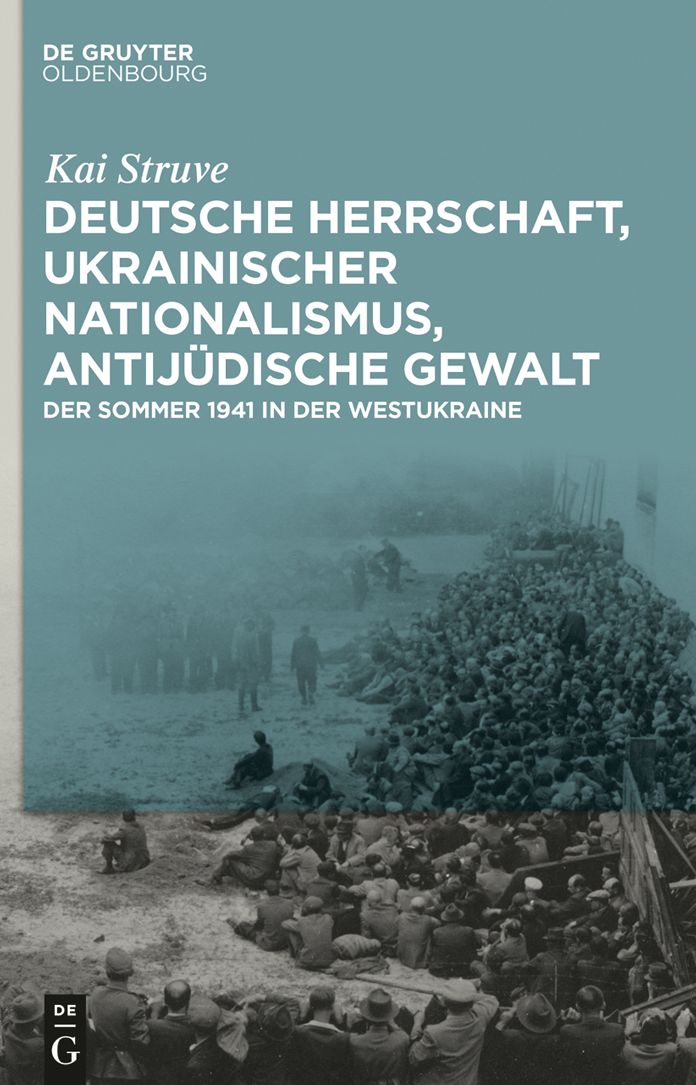 Deutsche Herrschaft, ukrainischer Nationalismus, antij#x000FC;dische Gewalt: Der Sommer 1941 in der Westukraine