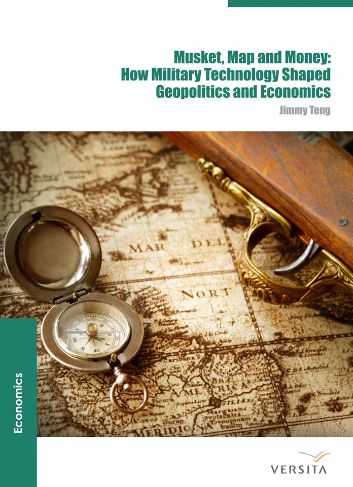 Musket, Map and Money:: How Military Technology Shaped Geopolitics and Economics