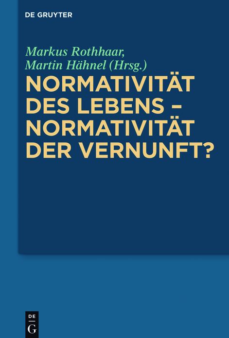 Normativitat des Lebens - Normativitat der Vernunft?