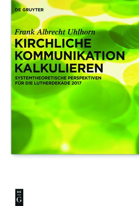 Kirchliche Kommunikation kalkulieren: Systemtheoretische Perspektiven fur die Lutherdekade 2017