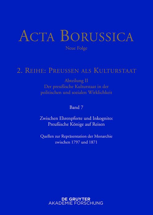 Zwischen Ehrenpforte und Inkognito: Preussische Konige auf Reisen: Quellen zur Reprasentation der Monarchie zwischen 1797 und 1871