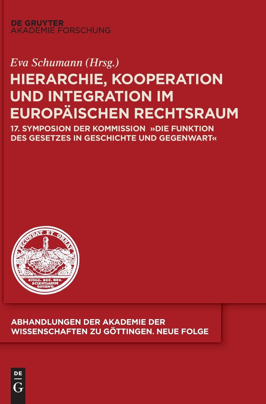 Hierarchie, Kooperation und Integration im Europaischen Rechtsraum: 17. Symposion der Kommission "Die Funktion des Gesetzes in Geschichte und Gegenwart"