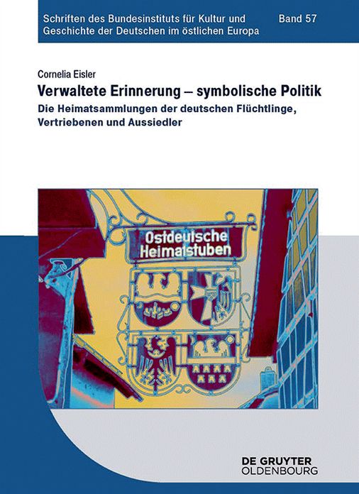 Verwaltete Erinnerung - symbolische Politik: Die Heimatsammlungen der deutschen Fluchtlinge, Vertriebenen und Aussiedler