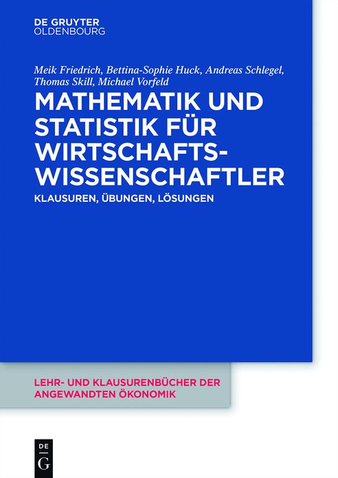 Mathematik und Statistik fur Wirtschaftswissenschaftler: Klausuren, Ubungen und Losungen
