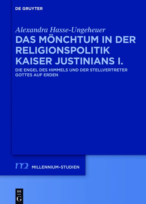 Das M#x000F6;nchtum in der Religionspolitik Kaiser Justinians I.: Die Engel des Himmels und der Stellvertreter Gottes auf Erden