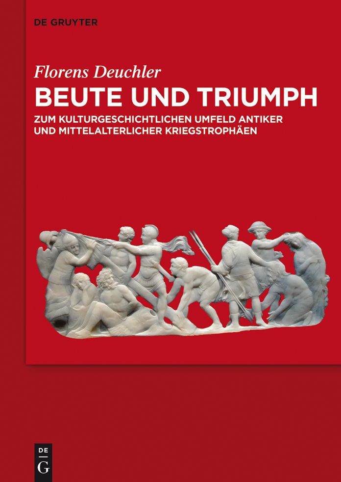 Beute und Triumph: Zum kulturgeschichtlichen Umfeld antiker und mittelalterlicher Kriegstroph#x000E4;en