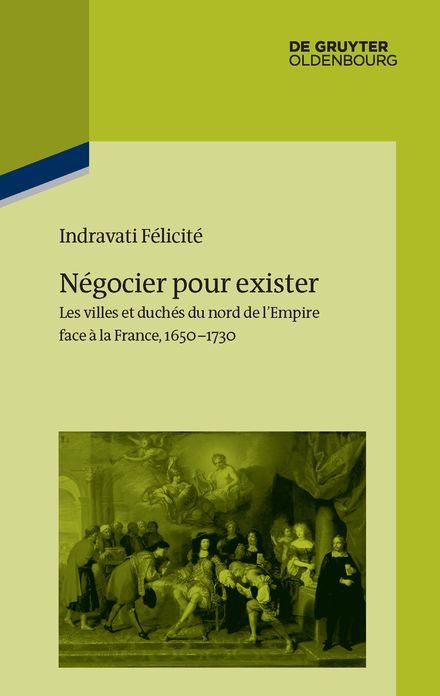 N#x000E9;gocier pour exister: Les villes et duch#x000E9;s du nord de l'Empire face #x000E0; la France 1650-1730