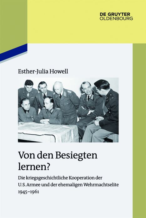 Von den Besiegten lernen?: Die kriegsgeschichtliche Kooperation der U.S. Armee und der ehemaligen Wehrmachtselite 1945-1961