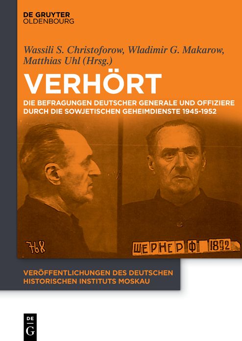 Verhort: Die Befragungen deutscher Generale und Offiziere durch die sowjetischen Geheimdienste 1945-1952