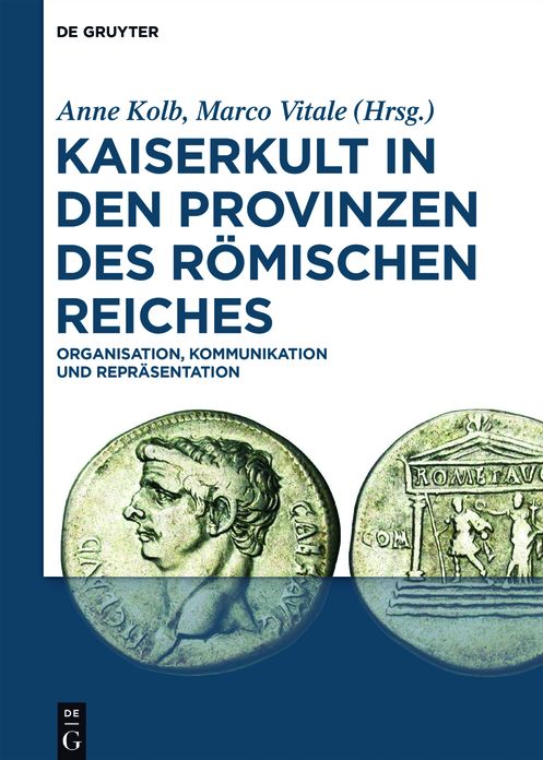 Kaiserkult in den Provinzen des Romischen Reiches: Organisation, Kommunikation und Reprasentation