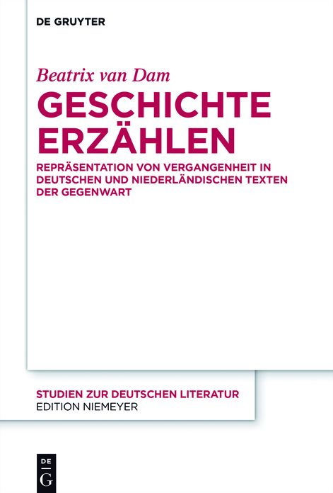 Geschichte erz#x000E4;hlen: Repr#x000E4;sentation von Vergangenheit in deutschen und niederl#x000E4;ndischen Texten der Gegenwart