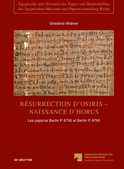 Resurrection d'Osiris - Naissance d'Horus: Les papyrus Berlin P. 6750 et Berlin P. 8765, temoignages de la persistance de la tradition sacerdotale dans le Fayoum a l'epoque romaine