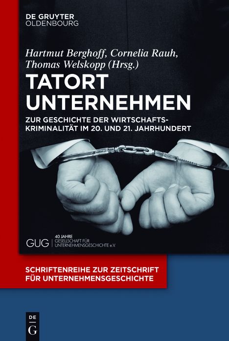 Tatort Unternehmen: Zur Geschichte der Wirtschaftskriminalitat im 20. und 21. Jahrhundert