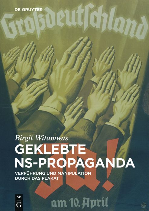 Geklebte NS-Propaganda: Verf#x000FC;hrung und Manipulation durch das Plakat