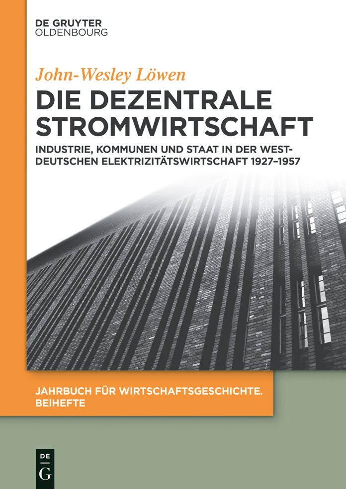 Die dezentrale Stromwirtschaft: Industrie, Kommunen und Staat in der westdeutschen Elektrizit#x000E4;tswirtschaft 1927-1957
