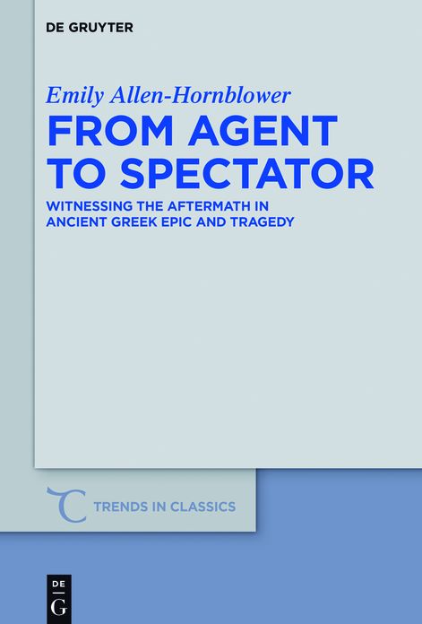 From Agent to Spectator: Witnessing the Aftermath in Ancient Greek Epic and Tragedy