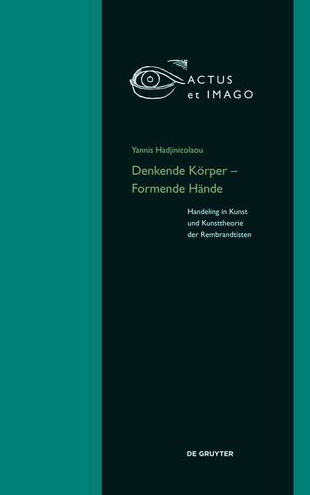 Denkende K#x000F6;rper - Formende H#x000E4;nde: Handeling in Kunst und Kunsttheorie der "Rembrandtisten"