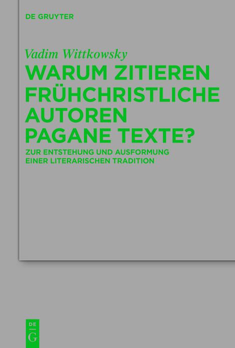 Warum zitieren fruhchristliche Autoren pagane Texte?: Zur Entstehung und Ausformung einer literarischen Tradition