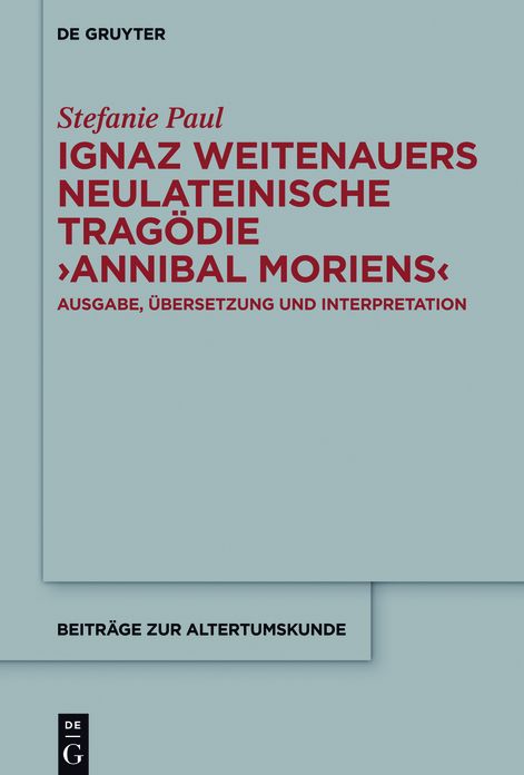 Ignaz Weitenauers neulateinische Trag#x000F6;die "Annibal moriens": Ausgabe, #x000DC;bersetzung und Interpretation