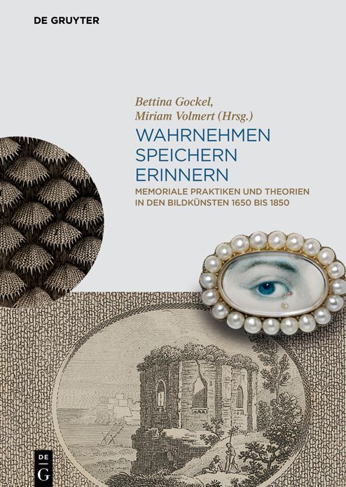 Wahrnehmen, Speichern, Erinnern: Memoriale Praktiken und Theorien in den Bildkünsten 1650 bis 1850