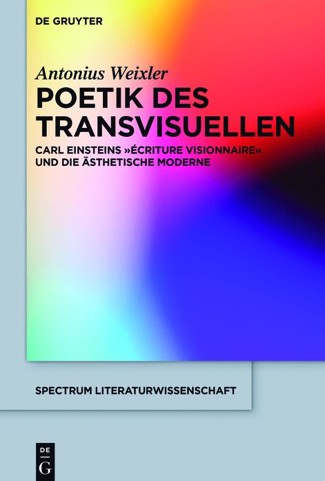 Poetik des Transvisuellen: Carl Einsteins "#x000E9;criture visionnaire" und die #x000E4;sthetische Moderne