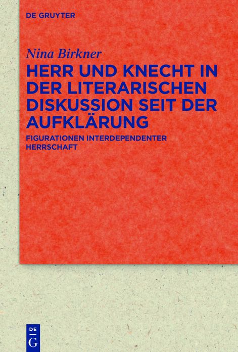 Herr und Knecht in der literarischen Diskussion seit der Aufkl#x000E4;rung: Figurationen interdependenter Herrschaft