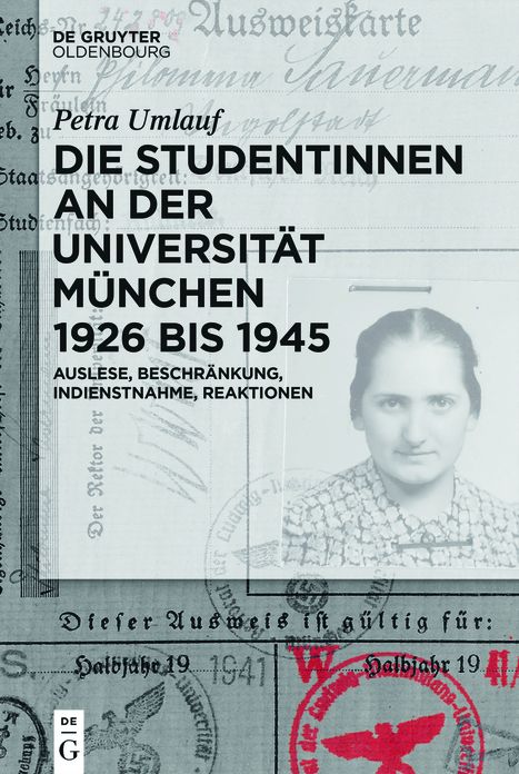 Die Studentinnen an der Universit#x000E4;t M#x000FC;nchen 1926 bis 1945: Auslese, Beschr#x000E4;nkung, Indienstnahme, Reaktionen