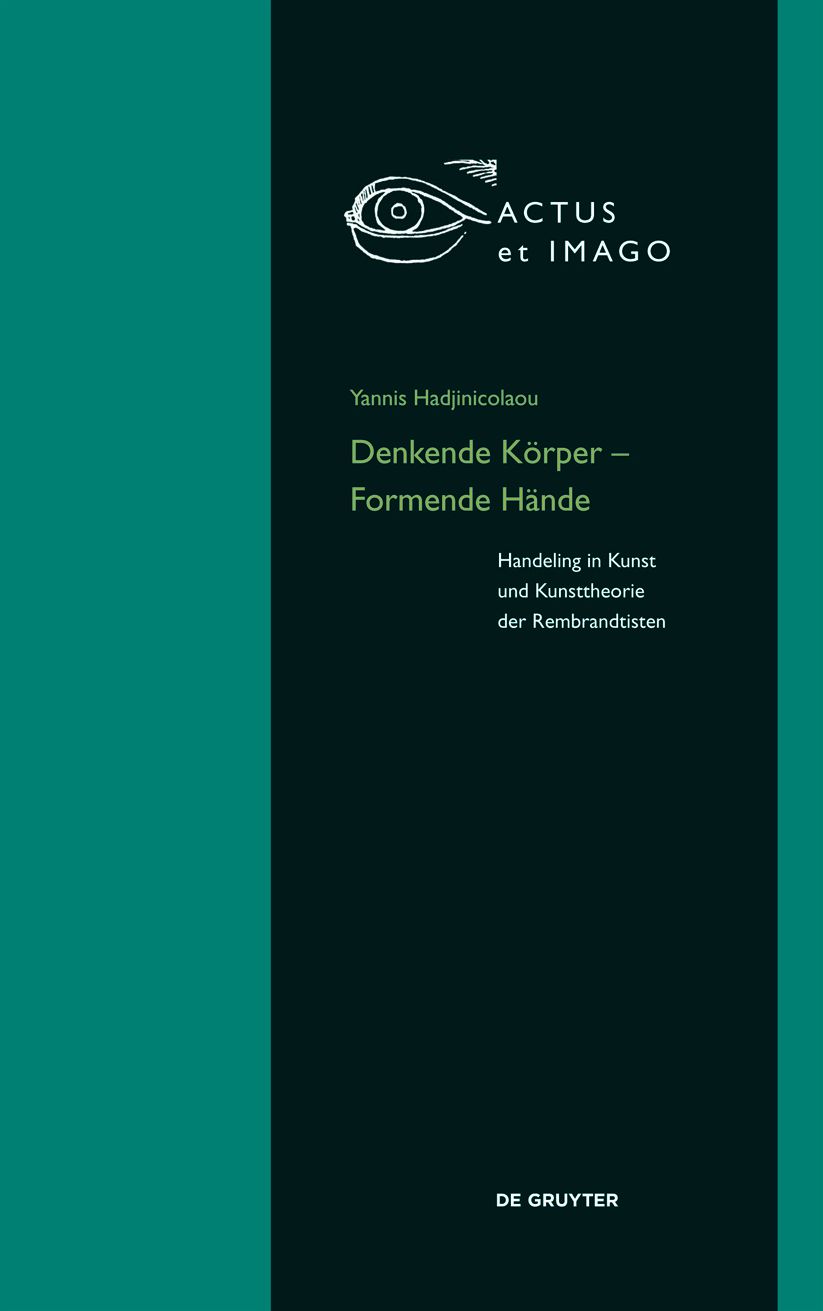 Denkende Korper - Formende Hande: Handeling in Kunst und Kunsttheorie der "Rembrandtisten"