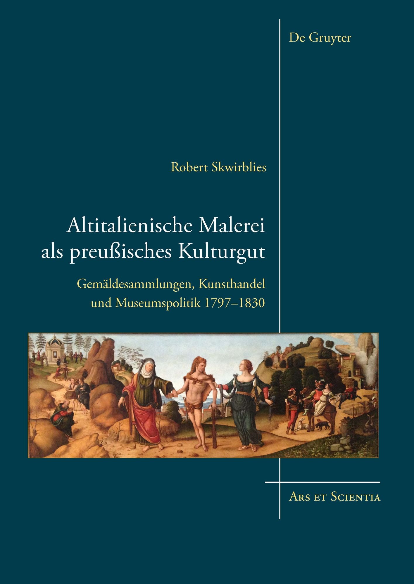 Altitalienische Malerei als preussisches Kulturgut: Gemaldesammlungen, Kunsthandel und Museumspolitik 1797-1830
