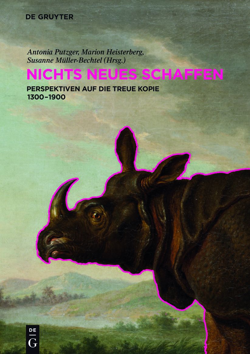 NICHTS NEUES SCHAFFEN: Perspektiven auf die treue Kopie 1300-1900