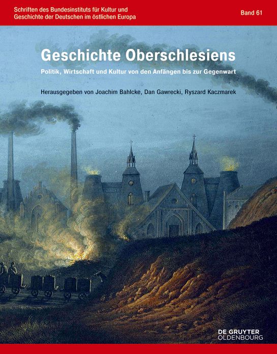 Geschichte Oberschlesiens: Politik, Wirtschaft und Kultur von den Anfangen bis zur Gegenwart