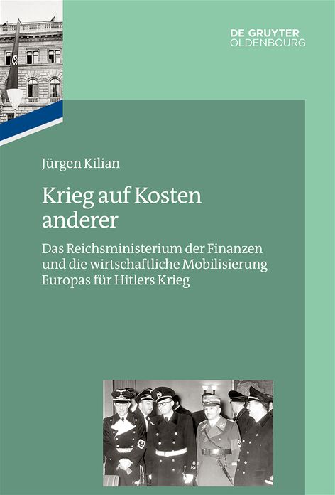 Krieg auf Kosten anderer: Das Reichsministerium der Finanzen und die wirtschaftliche Mobilisierung Europas fur Hitlers Krieg