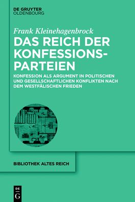 Das Reich der Konfessionsparteien: Konfession als Argument in politischen und gesellschaftlichen Konflikten nach dem Westfalischen Frieden