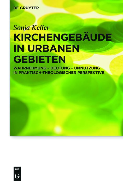 Kirchengebaude in urbanen Gebieten: Wahrnehmung - Deutung - Umnutzung in praktisch-theologischer Perspektive