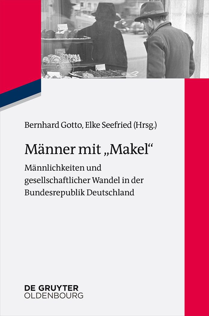 M#x000E4;nner mit "Makel": M#x000E4;nnlichkeiten und gesellschaftlicher Wandel in der fr#x000FC;hen Bundesrepublik