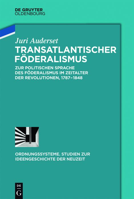 Transatlantischer F#x000F6;deralismus: Zur politischen Sprache des F#x000F6;deralismus im Zeitalter der Revolutionen, 1787-1848