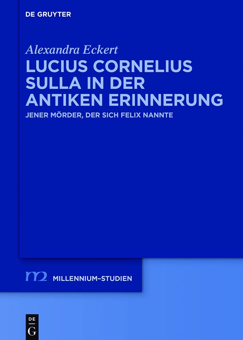 Lucius Cornelius Sulla in der antiken Erinnerung: Jener M#x000F6;rder, der sich Felix nannte