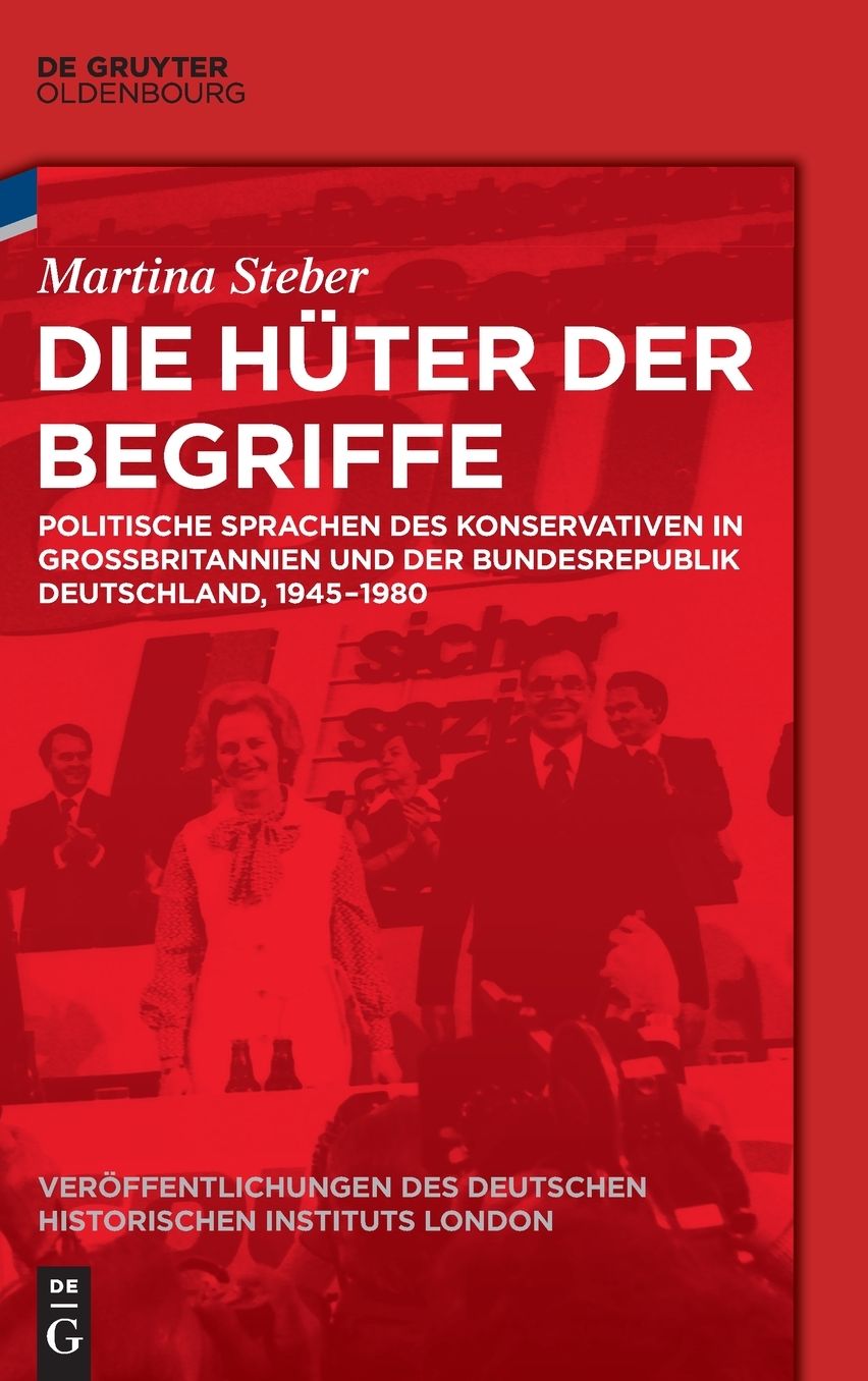 Die Huter der Begriffe: Politische Sprachen des Konservativen in Grossbritannien und der Bundesrepublik Deutschland, 1945-1980